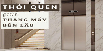 6 thói quen nhỏ giúp thang máy nhà bạn bền bỉ hàng chục năm